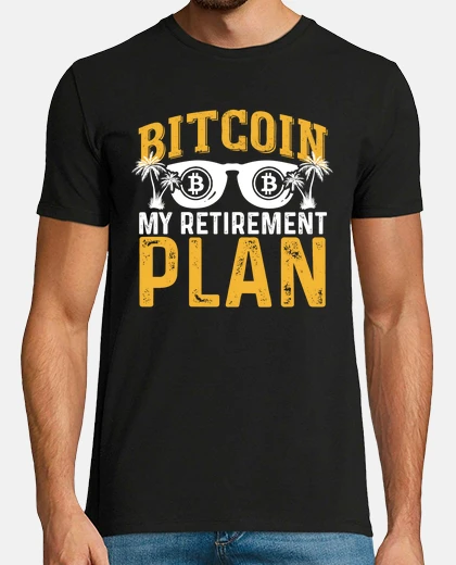 T-shirt bitcoin   my retirement plan  Btc owner