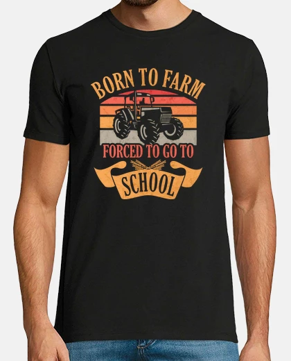 T-shirt Born To Farm Forced to go to School