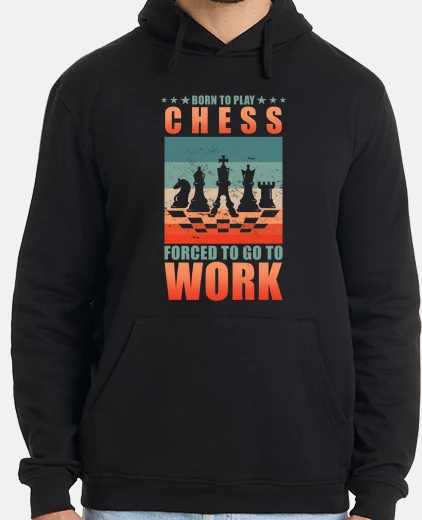 Sudadera born to play chess forced to go to work