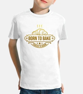 born to bake forced to work bread baker