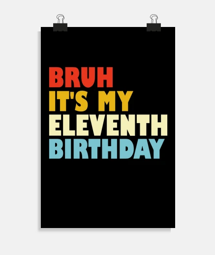 Poster Bruh Its My 11th Birthday 11 Year Old