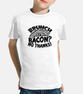 Brunch without bacon No thanks   Bacon