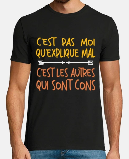 Tee-shirt c est pas moi qu explique mal les autres qui sont cons