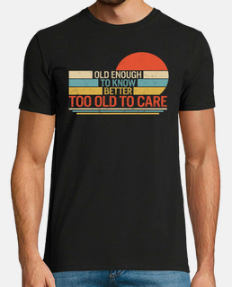 camicia da pensionamento abbastanza vecchia per sapere meglio troppo vecchia per prendersi cura di t
