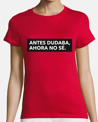 Playera Camiseta Antes dudaba, ahora no sé