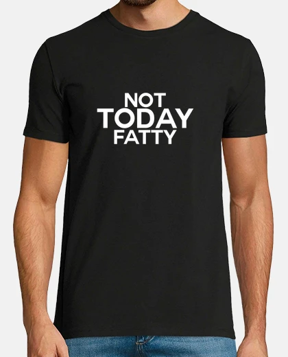 Camiseta Camiseta Not Today Fatty