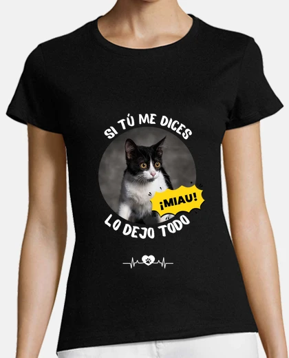 Camiseta camiseta si tu me dices miau lo dejo todo personalizable