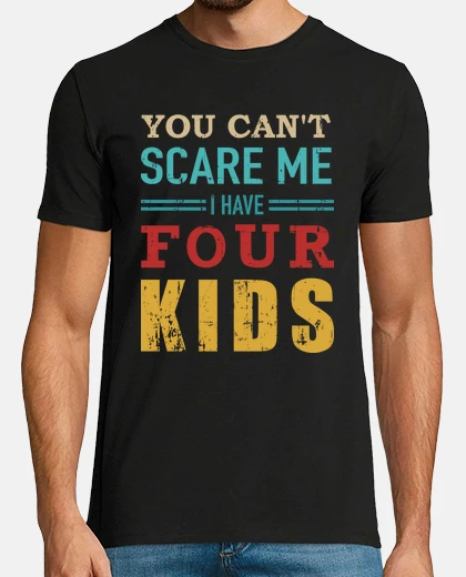 T-shirt Cant scare me I have four 4 kids for da