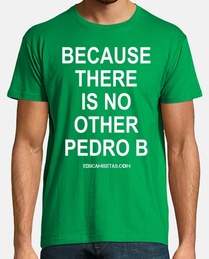 Tee-shirt car il n'y a pas d'autre pedro b, pedro bernardo siempre verde