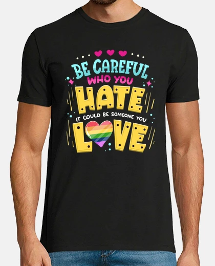 T-shirt Careful Who You HATE Could Be Someone You LOVE