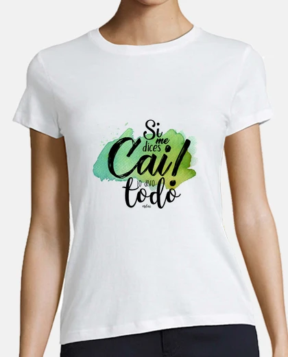 Playera Carnaval Cádiz - Si me dices Cai lo dejo todo - Mujer