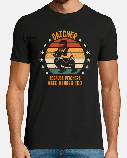 Tee-shirt Catcher Because Pitchers Need Heroes Too Baseball