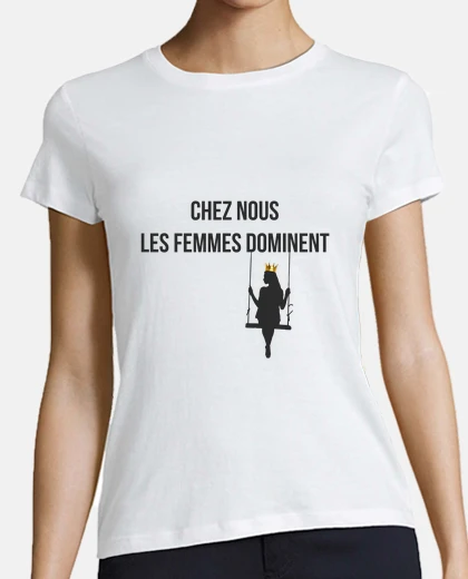 Tee-shirt Chez nous, les femmes dominent