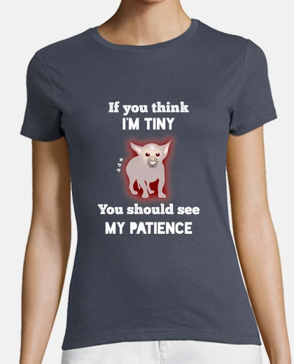 Camiseta Chihuahua Cabreado-If you think Im tiny you should see my patience