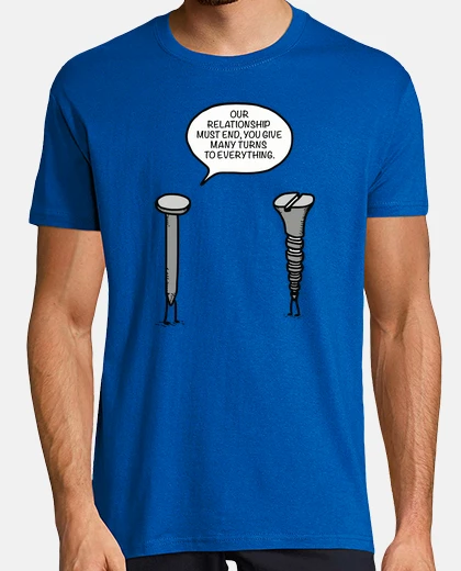 Tee-shirt Clou et Vis - Notre relation doit se terminer, vous donnez beaucoup de virages à tout