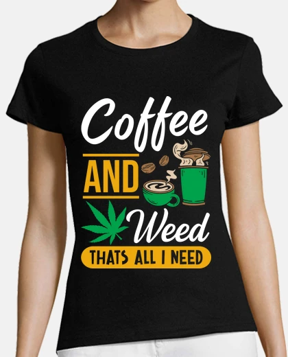 Playera COFFEE AND WEED THATS ALL I NEED