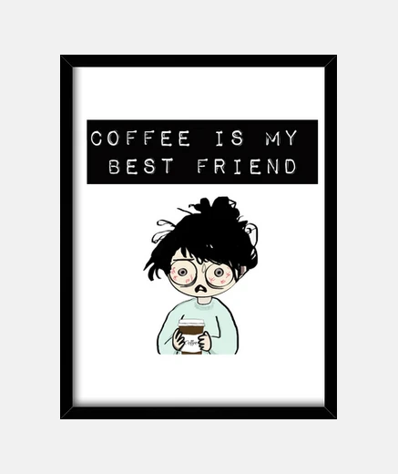 Framed coffee is my best, frame