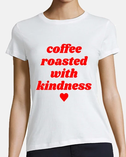 Tee-shirt Coffee roasted with kindness