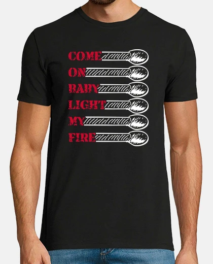 T-shirt Come on baby light my fire