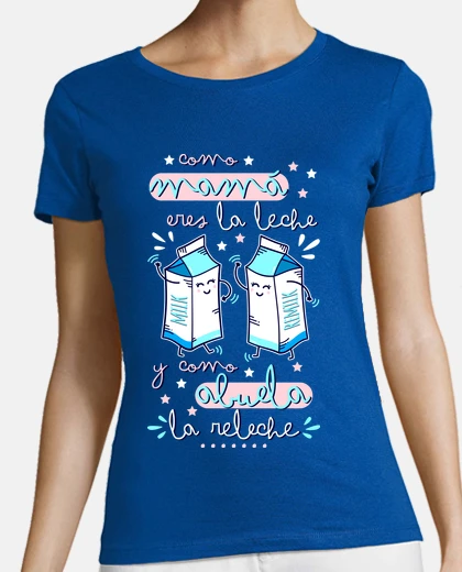 Playera Como mamá eres la leche y como abuela la releche