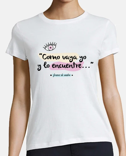 Camiseta Como Vaya Yo - Frases de Madre