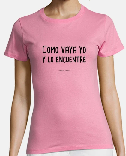 Camiseta Como vaya yo - Frases de Madres