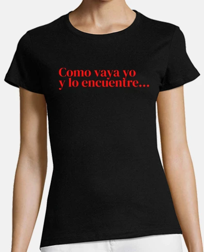 Camiseta como vaya yo y lo encuentre
