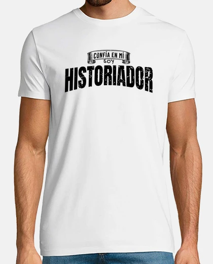 T-shirt confia en mi soy historiadorhistorico