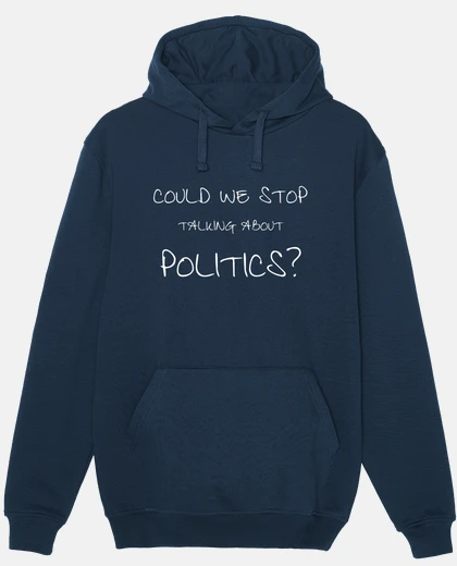 Sudadera Could We Stop Talking About Politics, No Política Stop Sarcástico Divertida Opinión Política Elecció