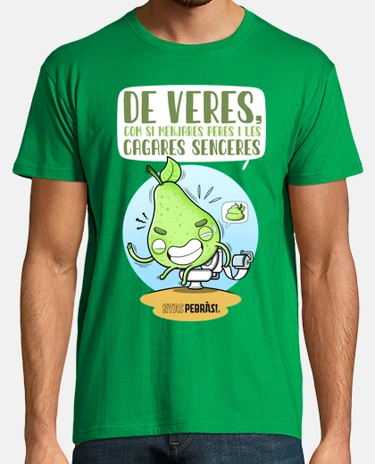 Camiseta De veres, com si menjares peres i les cagares senceres