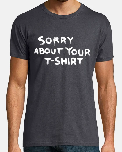 Tee-shirt désolé pour ton t- shirt