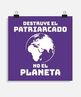 DESTRUYE EL PATRIARCADO, NO EL PLANETA