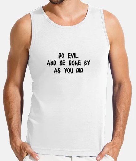 T-shirt Do Evil And Be Done By As You Did