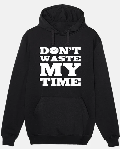 Hoodie do not make me waste my time