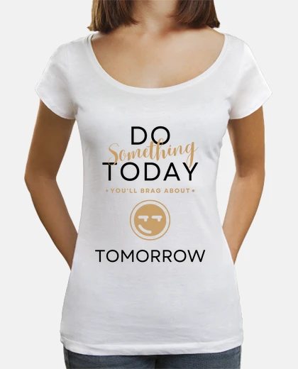 T-shirt Do something today youll brag about