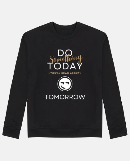 Hoodie Do something today youll brag about