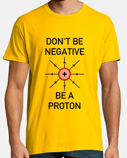 Camiseta Don't be negative, be a proton!