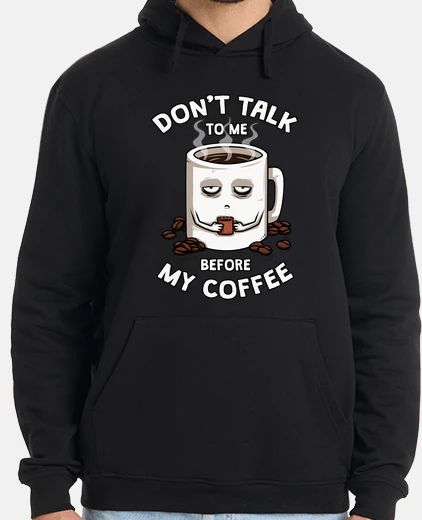 Hoodie dont talk to me before my coffee