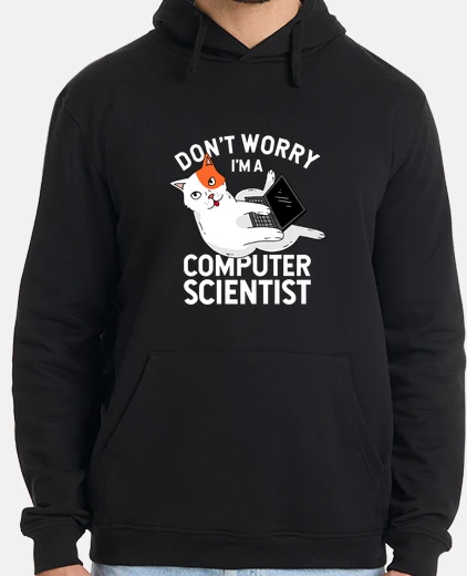 Hoodie dont worry im a computer scientist