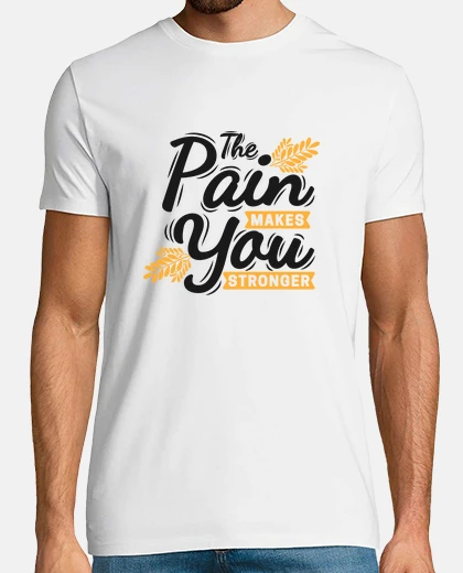 Camiseta el dolor te hace más fuerte