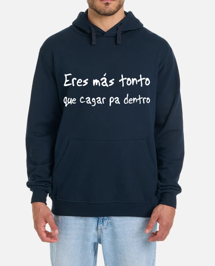 Sudadera eres más tonto que cagar pa dentro laTostadora