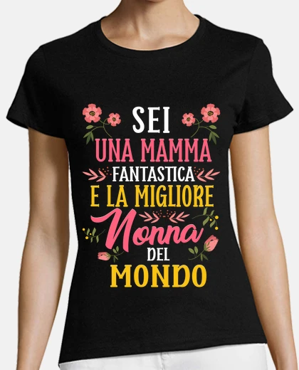 T-shirt ero una mamma fantastica, la migliore nonna del mondo, mamma in italiano