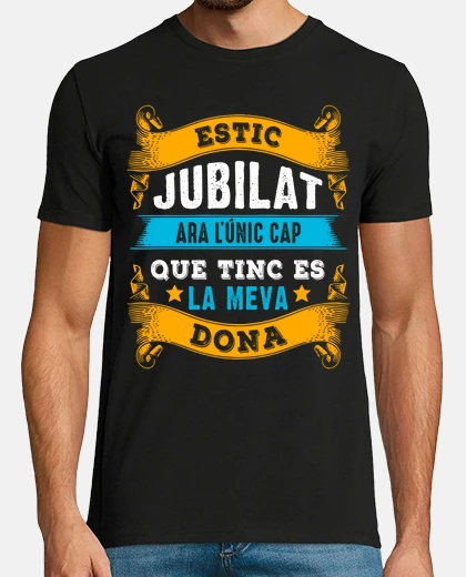 Camiseta Estic Jubilat El Cap Es La Meva Dona Jubilado En Catalá Regalo Jubilación Hombre En Calatán