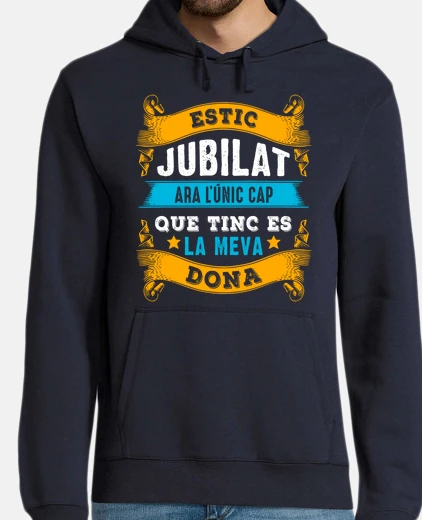 Sudadera Estic Jubilat El Cap Es La Meva Dona Jubilado Regalo En Catalá Jubilación Hombre En Calatán