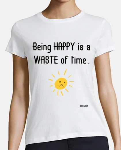 Tee-shirt être heureux est une perte de temps