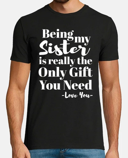 Tee-shirt être ma sœur est le seul cadeau dont tu
