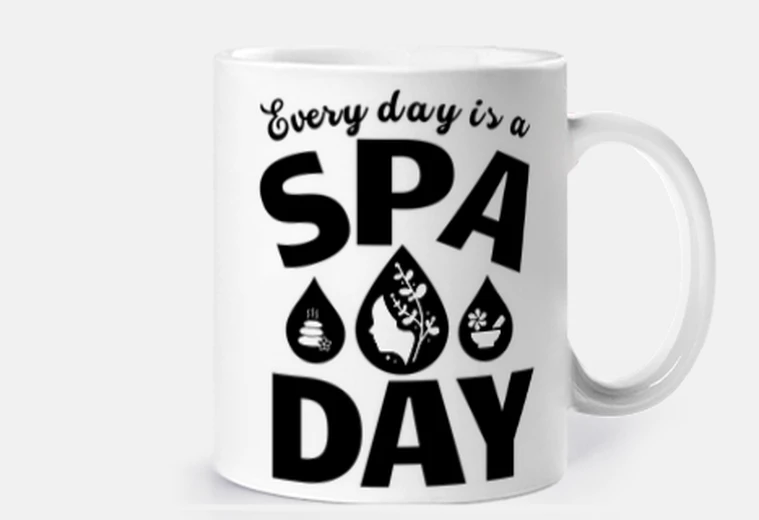 Cup Every Day Is A Spa Day