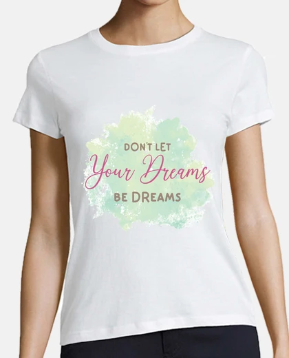 Tee-shirt fait de tes rêves une réalité