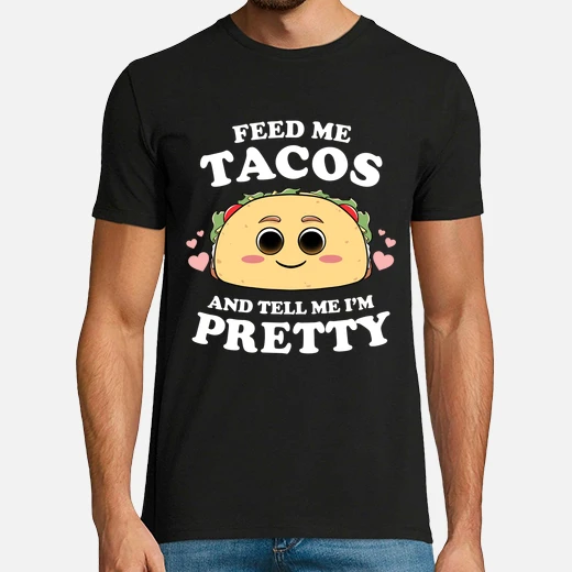 feed me tacos and tell me im pretty wom