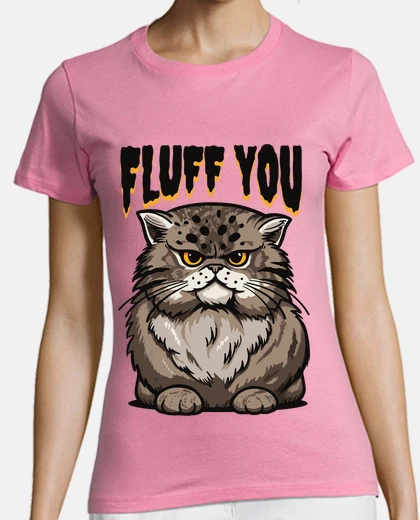T-shirt fluff you cat who is angry angry